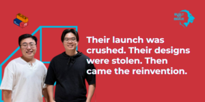Their launch was crushed. Their designs were stolen. Then came the reinvention.