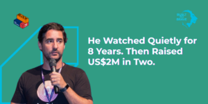 He Watched Quietly for 8 Years. Then Raised US$2M in Two.